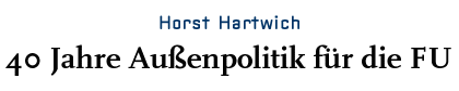 Horst Hartwich - 40 Jahre Außenpolitik für die FU
