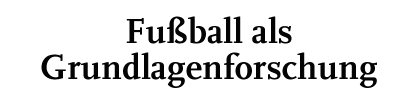 Fußball als Grundlagenforschung