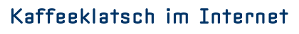[Kaffeeklatsch im Internet]