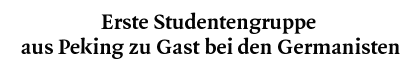 [Erste Studentengruppe aus Peking zu Gast bei den Germanisten]