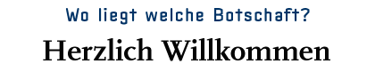 [Wo liegt welche Botschaft? - Herzlich Willkommen]