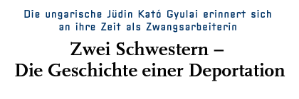 [Kato Gyulai erinnert sich: Zwei Schwestern-Die Geschichte einer Deportation]