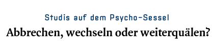 Studis auf dem Psychosessel - Abbrechen, wechseln oder weiterquälen?