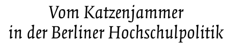 [Vom Katzenjammer in der Berliner Hochschulpolitik]