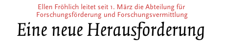 [Ellen Frölich leitet seit 1. März die Abteilung für Forschungsförderung und Forschungsvermittlung]
