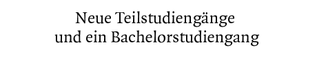 [Neue Teilstudiengänge und ein Bachelorstudiengang]