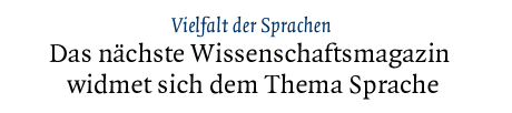 [Das nächste Wissenschaftsmagazin widmet sich dem Thema Sprache]