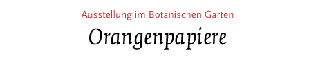 (Orangenpapiere - Ausstellung im Botanischen Garten)
