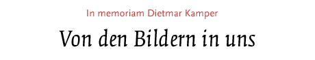 (In memoriam Dietmar Kamper)