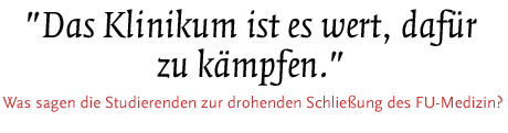 Was sagen die Studierenden zur drohenden Schließung der FU Medizin?