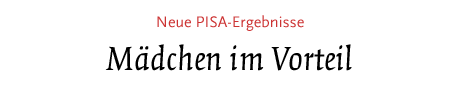 [Neue PISA-Ergebnisse: Mädchen im Vorteil]