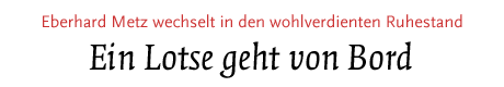 [Eberhard Metz wechselt in den wohlverdienten Ruhestand]