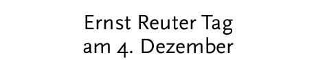 [Ernst Reuter Tag am 4. Dezember]