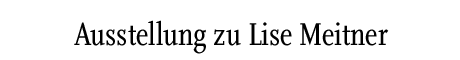 [Ausstellung zu Lise Meitner]