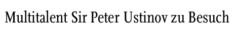 [Multitalent Sir Peter Ustinov zu Besuch]