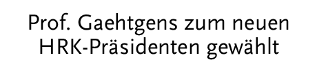 [Prof. Gaehtgens zum neuen HRK Präsidenten gewählt]