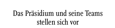 [Das Päsidium und seine Teams stellen sich vor]