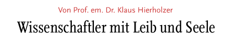 [Wissenschaftler mit Leib und Seele - Von Klaus Hierholzer]