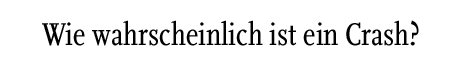 [Wie wahrscheinlich ist ein Crash?]