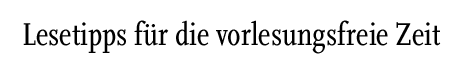 [Lesetipps für die vorlesungsfreie Zeit]