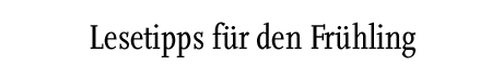 [Lesetipps für den Frühling]