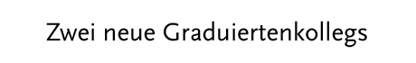[Zwei neue Graduiertenkollegs]