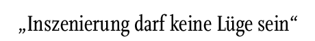 [Inszenierung darf keine Lüge sein]