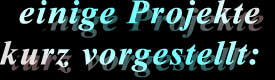 einige Projekte
kurz vorgestellt: