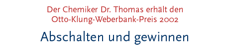 [Der Chemiker Dr. Thomas Tuschl erhält den Otto-Klung-Weberbank-Preis 2002]