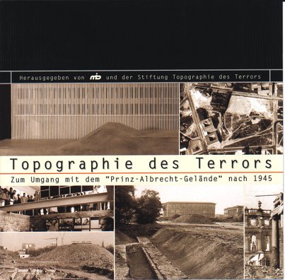 Topographie des Terrors. Zum Umgang mit dem Prinz-Albrecht-Gel�nde nach 1945