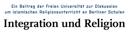 Integration und Religion - Ein Beitrag der FU zur Diskussion um islamischen Religionsunterricht an Berliner Schulen