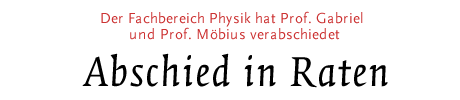 Der Fachbereich Physik hat Prof. Gabriel und Prof. Möbius verabschiedet 