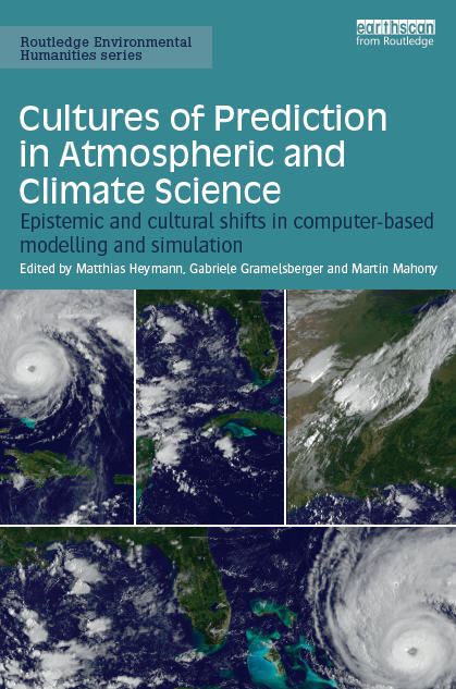 Heymann, Gramelsberger, Mahony (eds.): Cultures of Prediction in Atmospheric and Climate Science, Routledge 2017